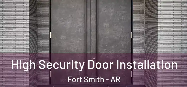 High Security Door Installation Fort Smith - AR
